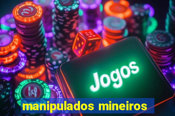 manipulados mineiros